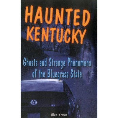 Haunted Kentucky - by  Alan Brown (Paperback)