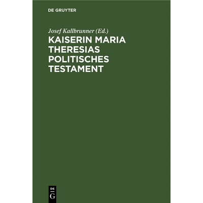 Kaiserin Maria Theresias Politisches Testament - by  Josef Kallbrunner (Hardcover)