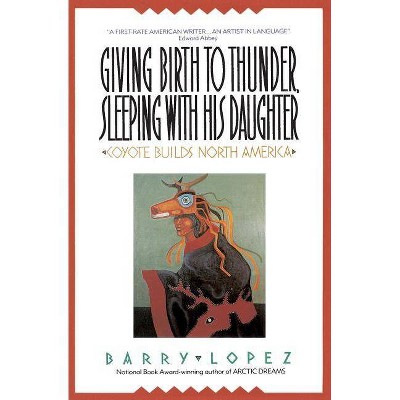 Giving Birth to Thunder, Sleeping with His Daughter - by  Barry H Lopez (Paperback)