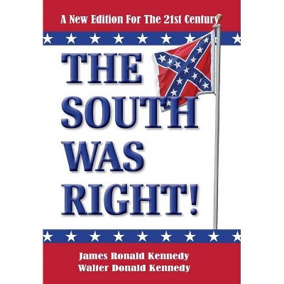 The South Was Right! - 3rd Edition by  James Ronald Kennedy & Walter Donald Kennedy (Hardcover)