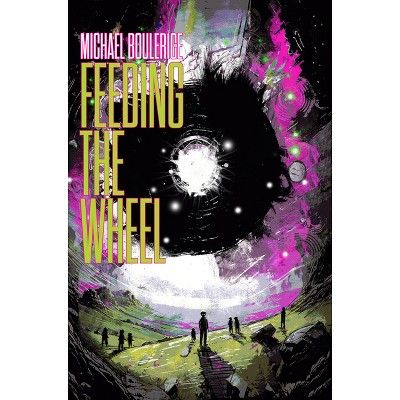 Feeding the Wheel - by  Michael Boulerice (Paperback)