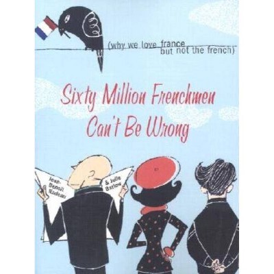 Sixty Million Frenchmen Can't Be Wrong - by  Jean Nadeau & Julie Barlow (Paperback)