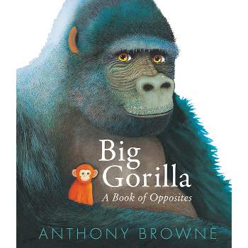 Big Gorilla: A Book of Opposites - by  Anthony Browne (Hardcover)