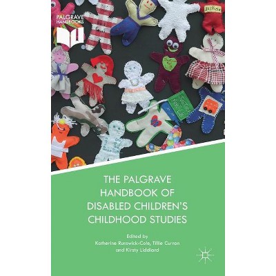 The Palgrave Handbook of Disabled Children's Childhood Studies - by  Katherine Runswick-Cole & Tillie Curran & Kirsty Liddiard (Hardcover)