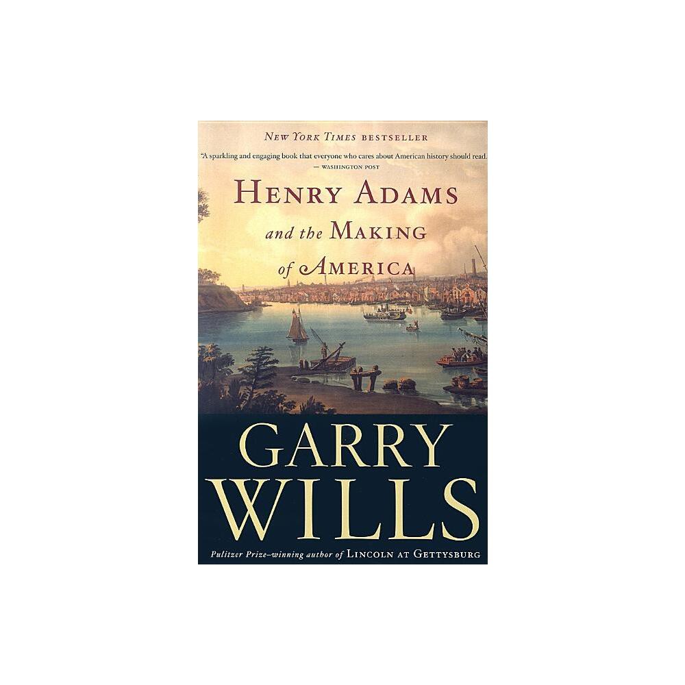 Henry Adams and the Making of America - Annotated by Garry Wills (Paperback)