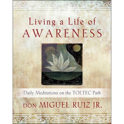 Living a Life of Awareness - by  Don Miguel Ruiz (Paperback)