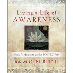Living a Life of Awareness - by  Don Miguel Ruiz (Paperback)
