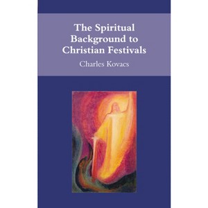 The Spiritual Background to Christian Festivals - by  Charles Kovacs (Paperback) - 1 of 1