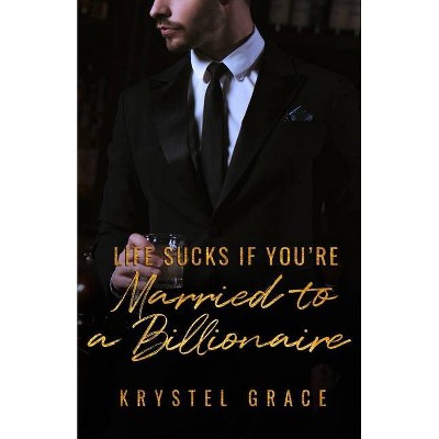 Life Sucks If You're Married To A Billionaire - by  Krystel Grace (Paperback)