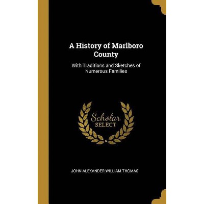 A History of Marlboro County - by  John Alexander William Thomas (Hardcover)