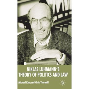 Niklas Luhmann's Theory of Politics and Law - by  M King & Chris Thornhill (Hardcover) - 1 of 1