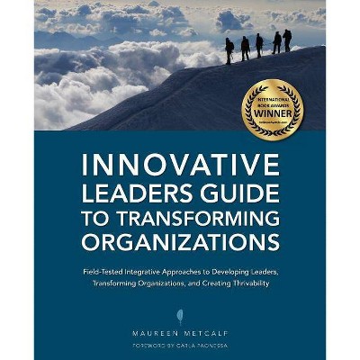 Innovative Leaders Guide to Transforming Organizations - by  Maureen Metcalf (Paperback)