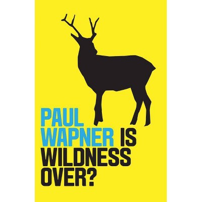 Is Wildness Over? - (Environmental Futures) by  Paul Wapner (Paperback)