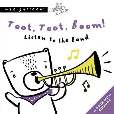 Toot, Toot, Boom! Listen to the Band - (Wee Gallery Sound Books) by  Surya Sajnani (Board Book)