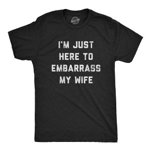 Mens Im Just Here To Embarrass My Wife T Shirt Funny Sarcastic Marriage Joke Graphic Tee - Crazy Dog Men's T Shirt - 1 of 4