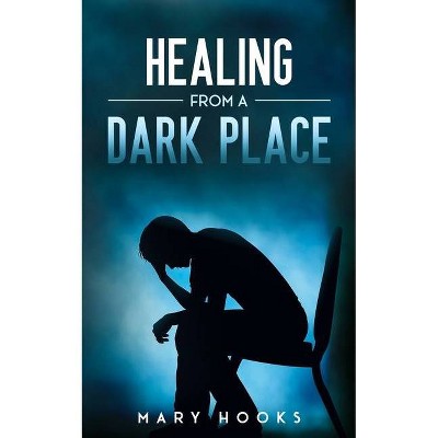 Healing from a Dark Place - by  Mary Hooks (Paperback)