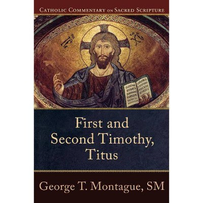 First and Second Timothy, Titus - (Catholic Commentary on Sacred Scripture) by  George T Montague (Paperback)