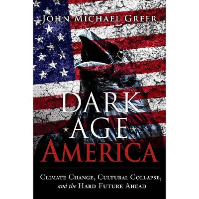 Dark Age America - by  John Michael Greer (Paperback)