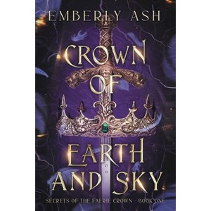 Crown of Earth and Sky - (Secrets of the Faerie Crown) by  Emberly Ash (Paperback) - 1 of 1