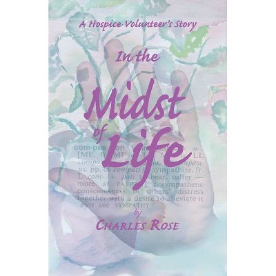 In the Midst of Life - by  Charles Rose (Paperback)