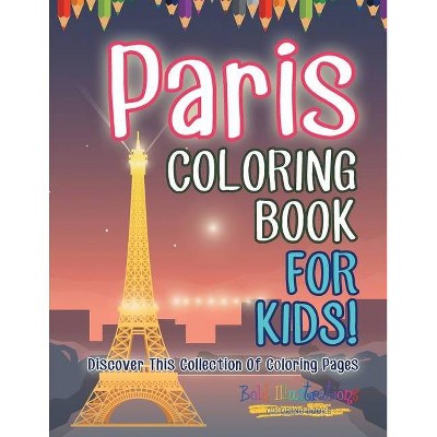 Paris Coloring Book For Kids! Discover This Collection Of Coloring Pages - by  Bold Illustrations (Paperback)