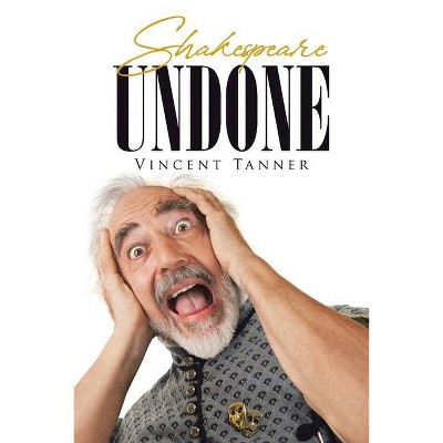 Shakespeare Undone - by  Vincent Tanner (Paperback)