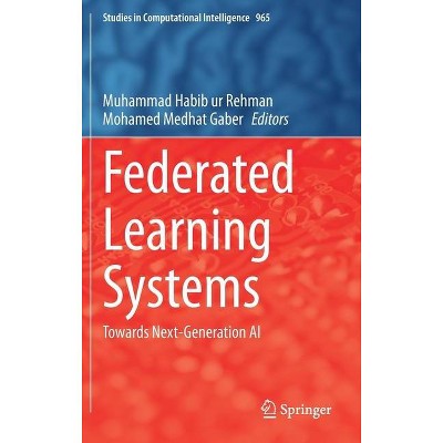 Federated Learning Systems - (Studies in Computational Intelligence) by  Muhammad Habib Ur Rehman & Mohamed Medhat Gaber (Hardcover)