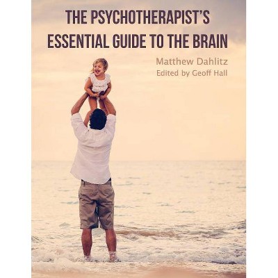 The Psychotherapist's Essential Guide to the Brain - by  Matthew Dahlitz (Paperback)