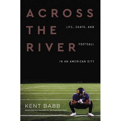 Across the River - by  Kent Babb (Hardcover)