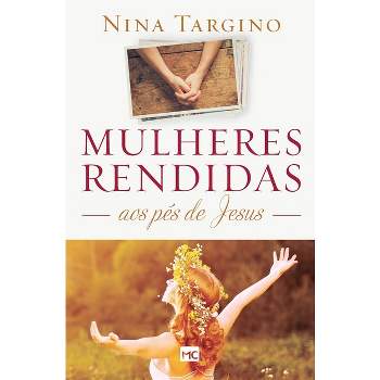 Mulheres rendidas aos pés de Jesus - by  Nina Targino (Paperback)