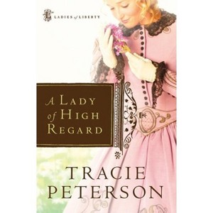 Lady of High Regard - (Ladies of Liberty) by  Tracie Peterson (Paperback) - 1 of 1