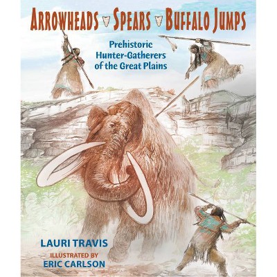 Arrowheads, Spears, and Buffalo Jumps - by  Lauri Travis (Paperback)