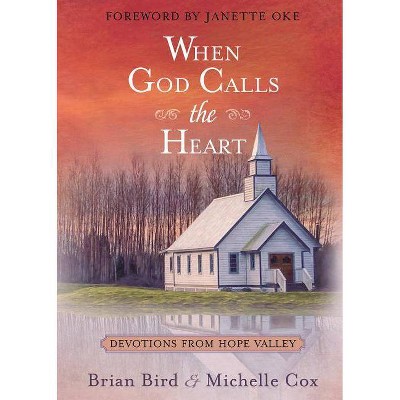 When God Calls the Heart - by  Brian Bird & Michelle Cox (Hardcover)