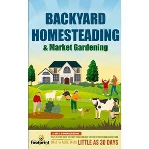 Backyard Homesteading & Market Gardening - by  Small Footprint Press (Paperback) - 1 of 1