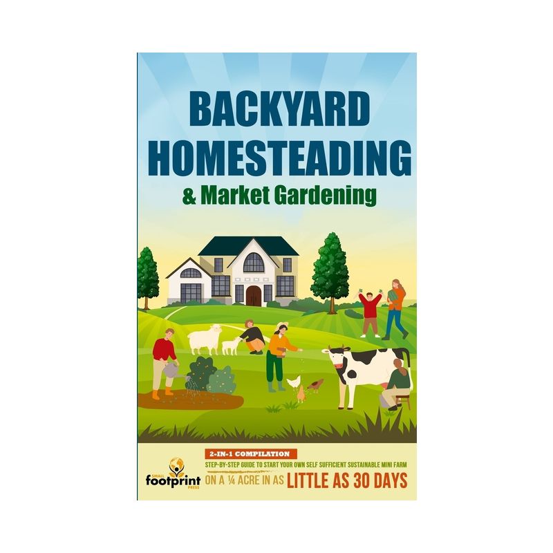 Backyard Homesteading & Market Gardening - by  Small Footprint Press (Paperback), 1 of 2