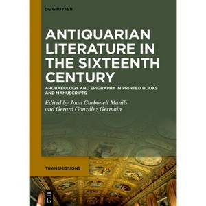 Antiquarian Literature in the Sixteenth Century - (Transmissions) by  Joan Carbonell Manils & Gerard González Germain (Hardcover) - 1 of 1