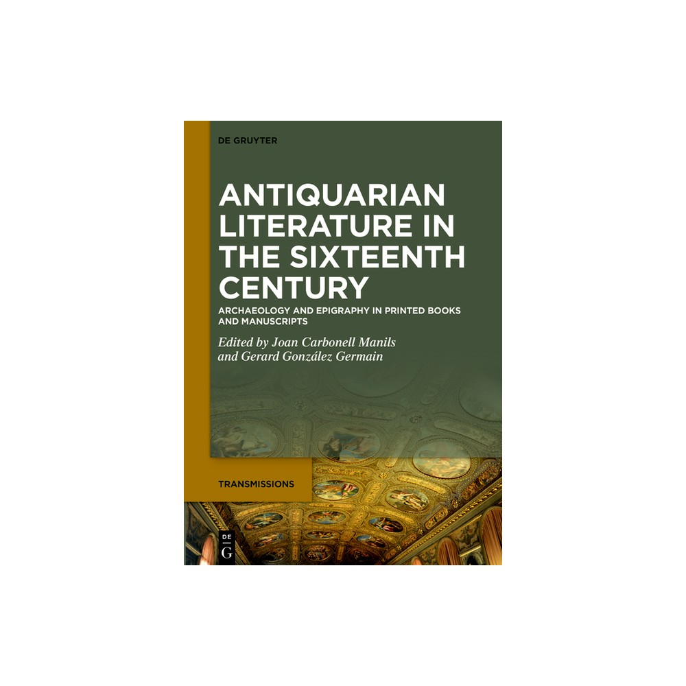 Antiquarian Literature in the Sixteenth Century - (Transmissions) by Joan Carbonell Manils & Gerard Gonzlez Germain (Hardcover)