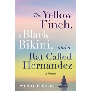 The Yellow Finch, a Black Bikini, and a Rat Called Hernandez - by  Wendy Fredell (Paperback) - 1 of 1