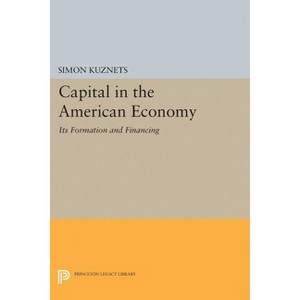 Capital in the American Economy - (Princeton Legacy Library) by  Simon Smith Kuznets (Paperback) - 1 of 1