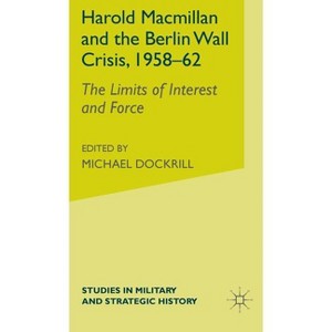 Harold MacMillan and the Berlin Wall Crisis, 1958-62 - (Studies in Military and Strategic History) by  J Gearson (Hardcover) - 1 of 1