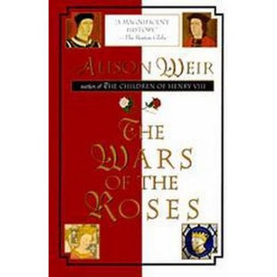 The Wars of the Roses - by  Alison Weir (Paperback)