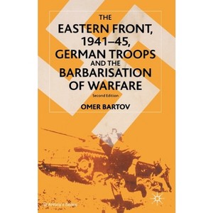 The Eastern Front, 1941-45, German Troops and the Barbarisation of Warfare - (St Antony's) 2nd Edition by  O Bartov (Paperback) - 1 of 1