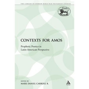 Contexts for Amos - (Library of Hebrew Bible/Old Testament Studies) by  Mark Daniel Carroll R & M Daniel Carroll R (Paperback) - 1 of 1