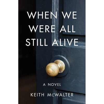 When We Were All Still Alive - by  Keith McWalter (Paperback)