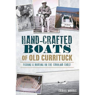 Hand-Crafted Boats of Old Currituck - by  Travis Morris (Paperback)