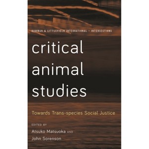 Critical Animal Studies - (Rowman and Littlefield International - Intersections) by Atsuko Matsuoka & John Sorenson - 1 of 1