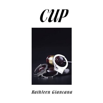 Cup - by  Kathleen Giancana (Paperback)