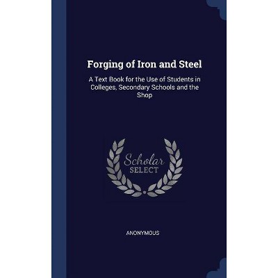 Forging of Iron and Steel - by  Anonymous (Hardcover)