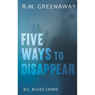 Five Ways to Disappear - (B.C. Blues Crime) by  R M Greenaway (Paperback)