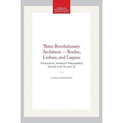Three Revolutionary Architects -- Boulee, Ledoux, and Lequeu - (Transactions of the American Philosophical Society) by  Emil Kaufmann (Hardcover)